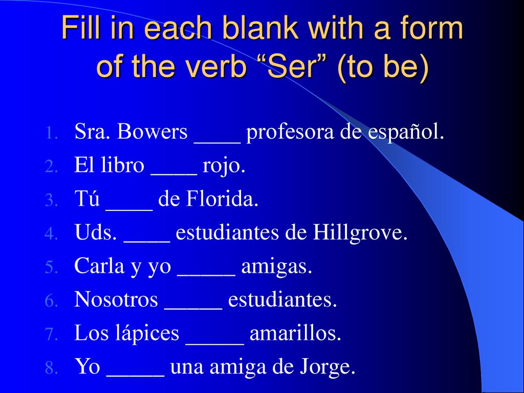 Fill in each blank with a form of the verb Ser (to be)