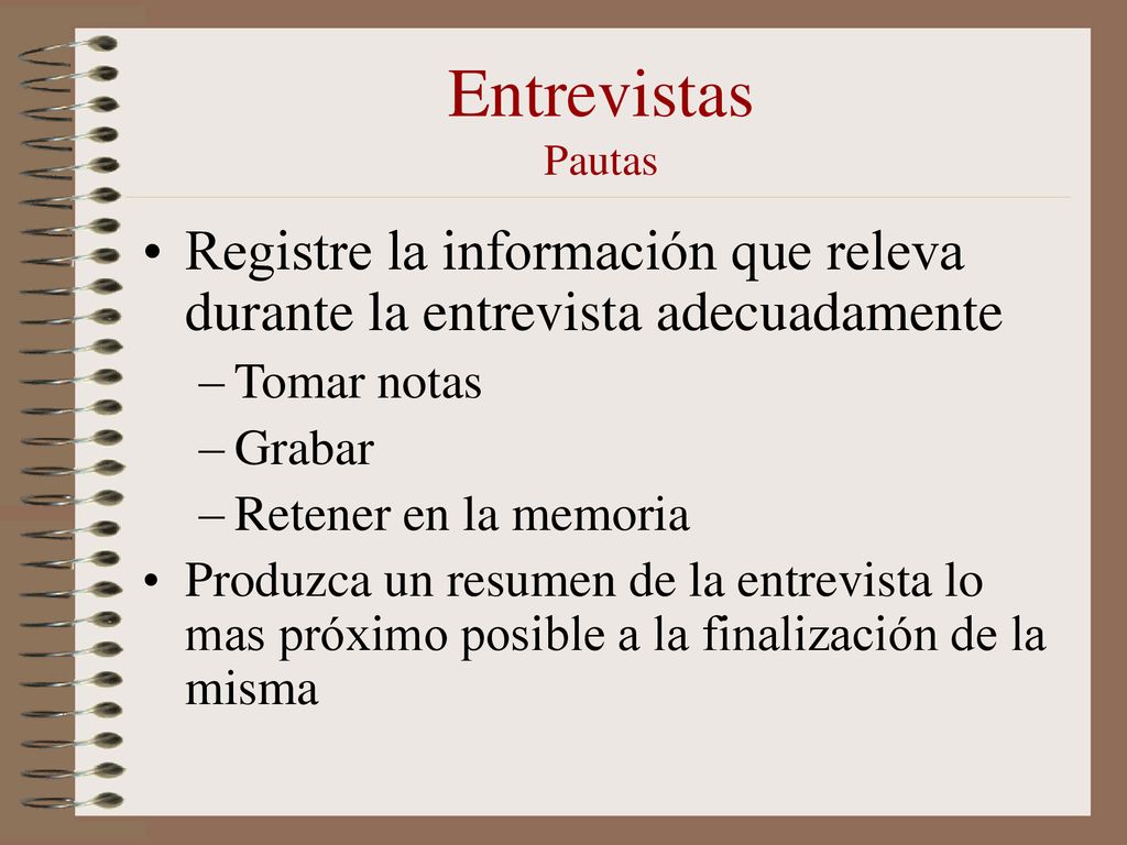 Entrevistas Pautas Registre la información que releva durante la entrevista adecuadamente. Tomar notas.