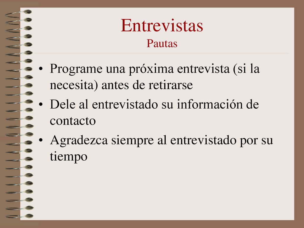 Entrevistas Pautas Programe una próxima entrevista (si la necesita) antes de retirarse. Dele al entrevistado su información de contacto.