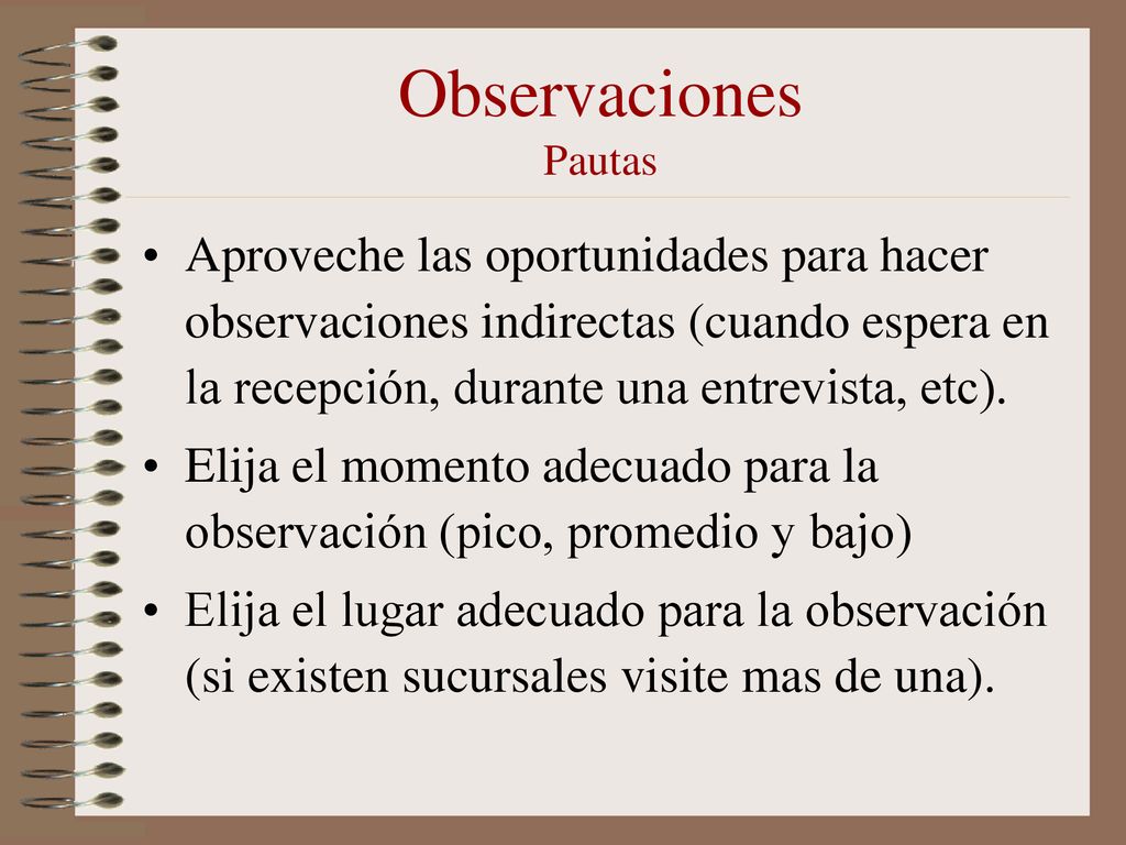 Observaciones Pautas Aproveche las oportunidades para hacer observaciones indirectas (cuando espera en la recepción, durante una entrevista, etc).