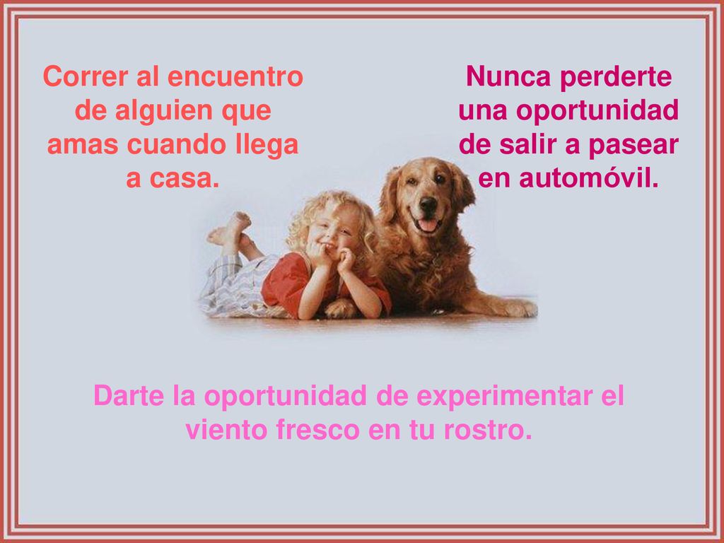 Correr al encuentro de alguien que amas cuando llega a casa.