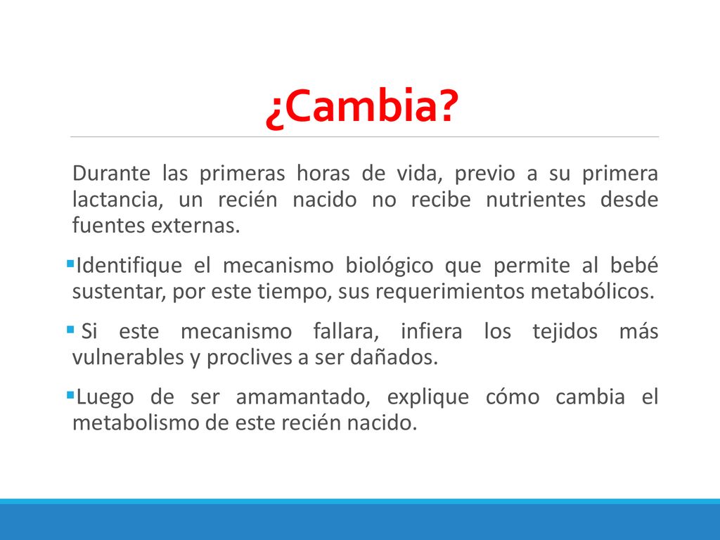 ¿Cambia Durante las primeras horas de vida, previo a su primera lactancia, un recién nacido no recibe nutrientes desde fuentes externas.