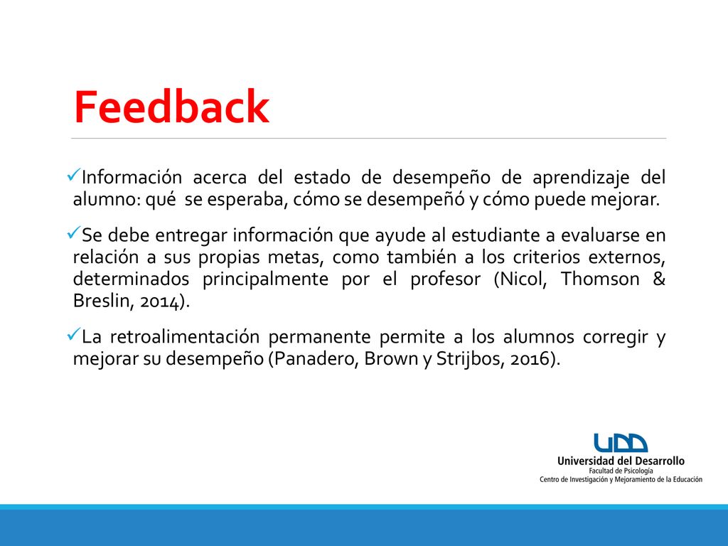 Feedback Información acerca del estado de desempeño de aprendizaje del alumno: qué se esperaba, cómo se desempeñó y cómo puede mejorar.