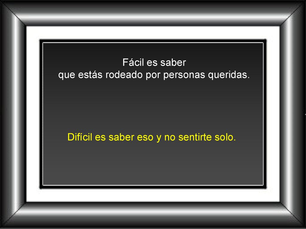 Fácil es saber que estás rodeado por personas queridas.