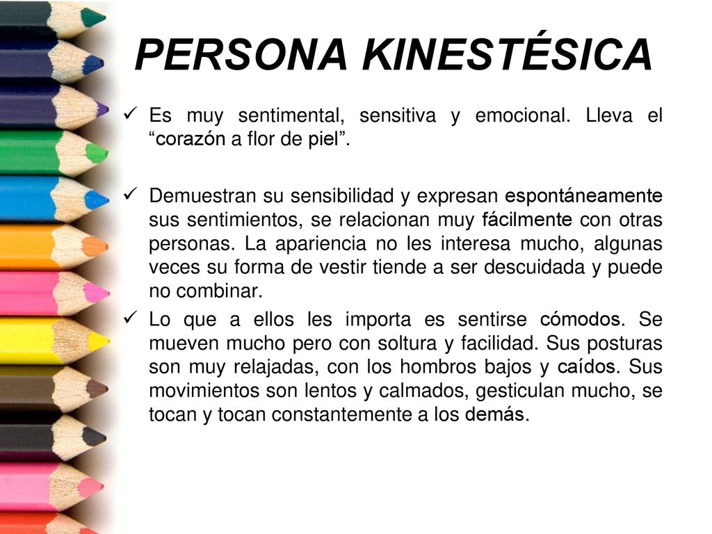 PERSONA KINESTÉSICA Es muy sentimental, sensitiva y emocional. Lleva el corazón a flor de piel .