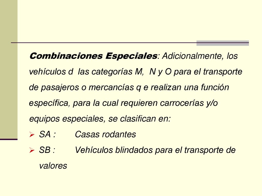Combinaciones Especiales: Adicionalmente, los vehículos d las categorías M, N y O para el transporte de pasajeros o mercancías q e realizan una función específica, para la cual requieren carrocerías y/o equipos especiales, se clasifican en: