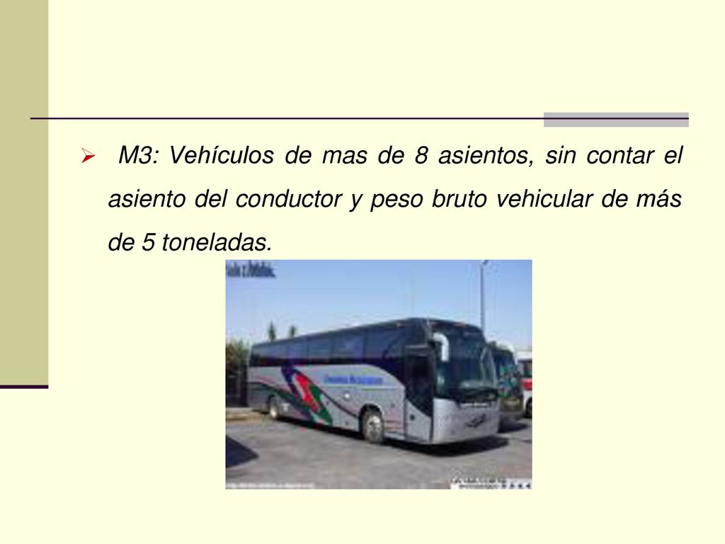 M3: Vehículos de mas de 8 asientos, sin contar el asiento del conductor y peso bruto vehicular de más de 5 toneladas.