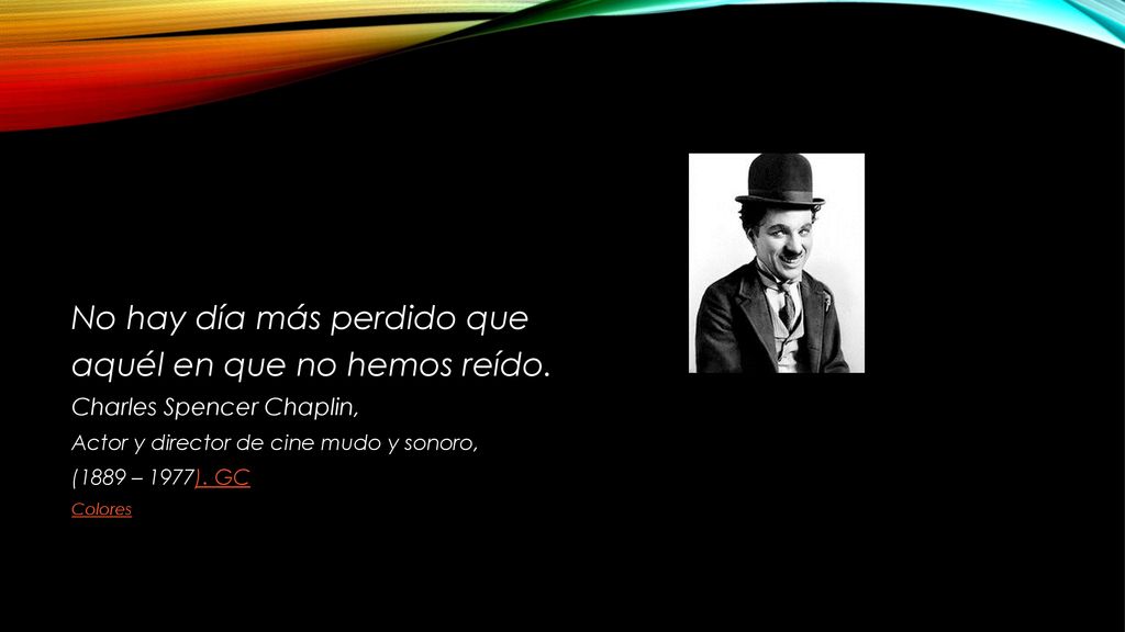No hay día más perdido que aquél en que no hemos reído.