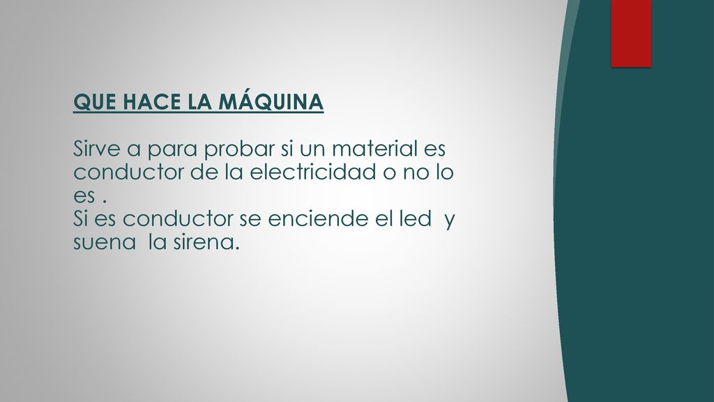 QUE HACE LA MÁQUINA Sirve a para probar si un material es conductor de la electricidad o no lo es .