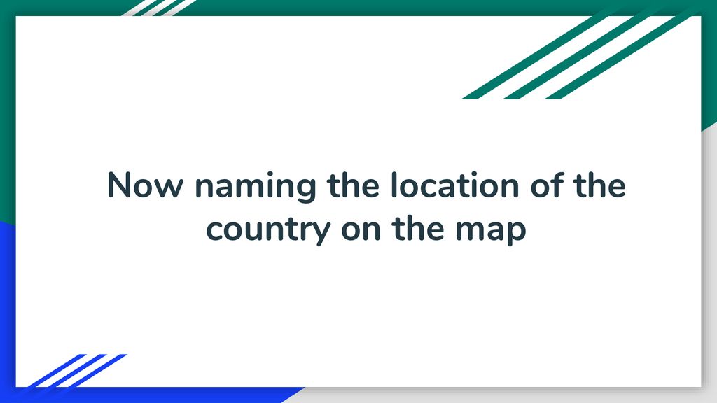 Now naming the location of the country on the map