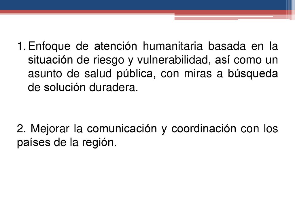 Enfoque de atención humanitaria basada en la situación de riesgo y vulnerabilidad, así como un asunto de salud pública, con miras a búsqueda de solución duradera.