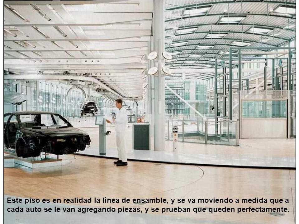 Este piso es en realidad la línea de ensamble, y se va moviendo a medida que a