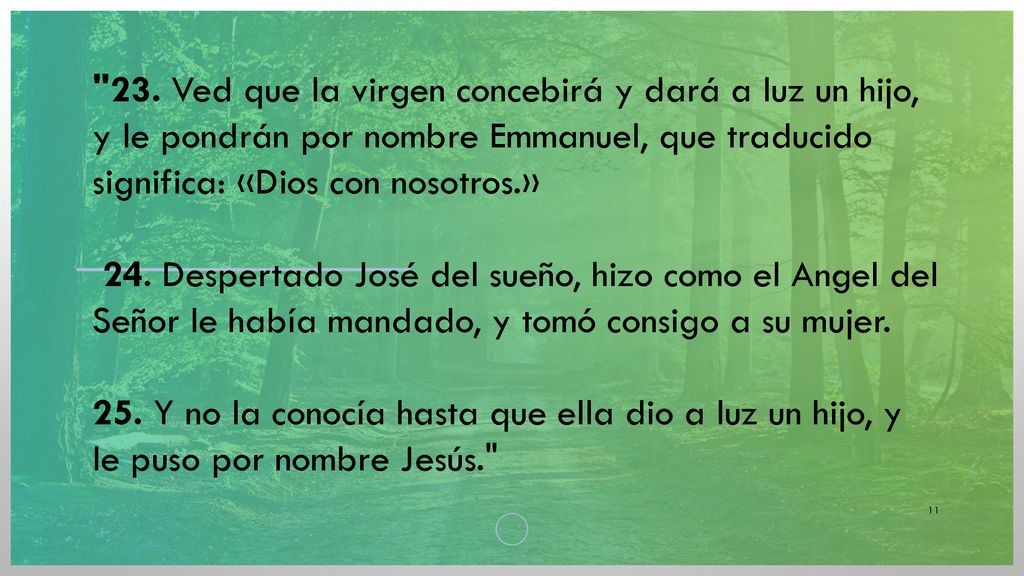 23. Ved que la virgen concebirá y dará a luz un hijo, y le pondrán por nombre Emmanuel, que traducido significa: «Dios con nosotros.»