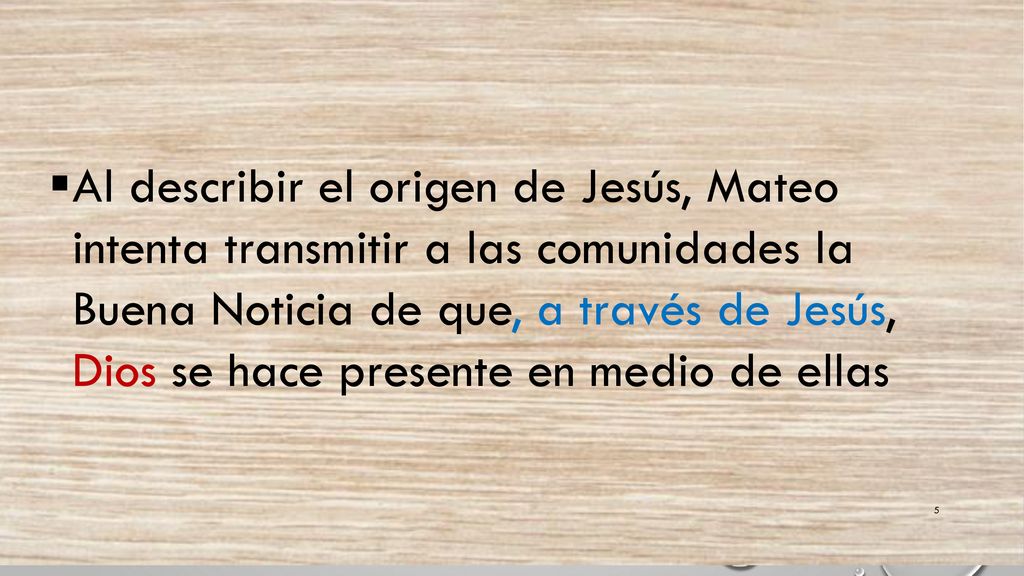 Al describir el origen de Jesús, Mateo intenta transmitir a las comunidades la Buena Noticia de que, a través de Jesús, Dios se hace presente en medio de ellas