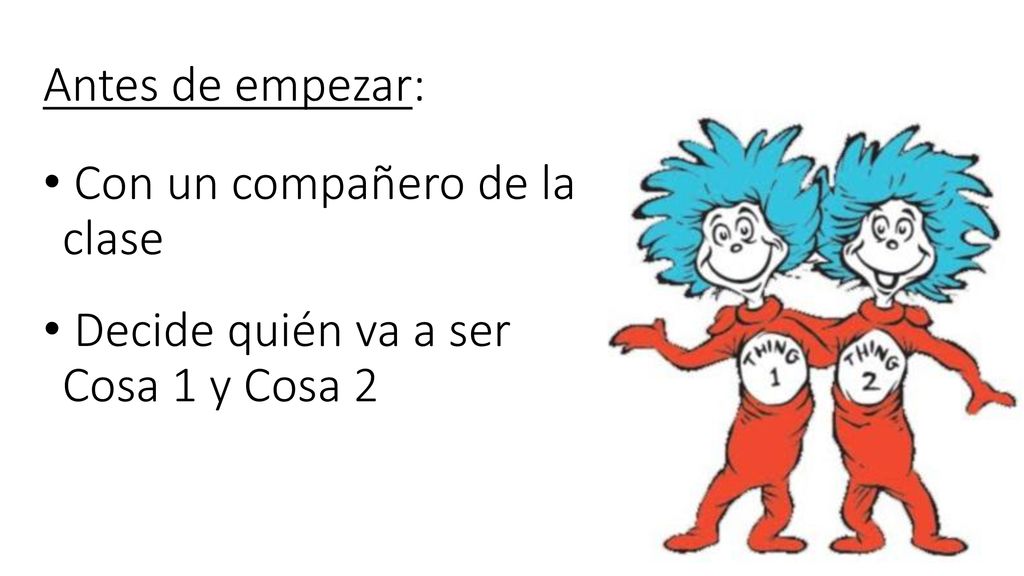 Antes de empezar: Con un compañero de la clase Decide quién va a ser Cosa 1 y Cosa 2