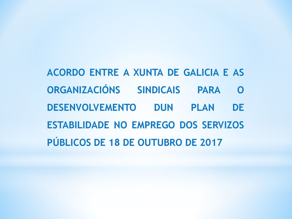 ACORDO ENTRE A XUNTA DE GALICIA E AS ORGANIZACIÓNS SINDICAIS PARA O DESENVOLVEMENTO DUN PLAN DE ESTABILIDADE NO EMPREGO DOS SERVIZOS PÚBLICOS DE 18 DE OUTUBRO DE 2017