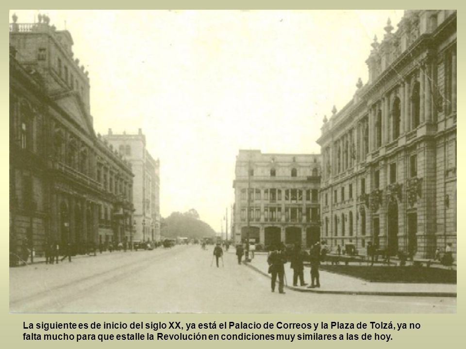 La siguiente es de inicio del siglo XX, ya está el Palacio de Correos y la Plaza de Tolzá, ya no falta mucho para que estalle la Revolución en condiciones muy similares a las de hoy.