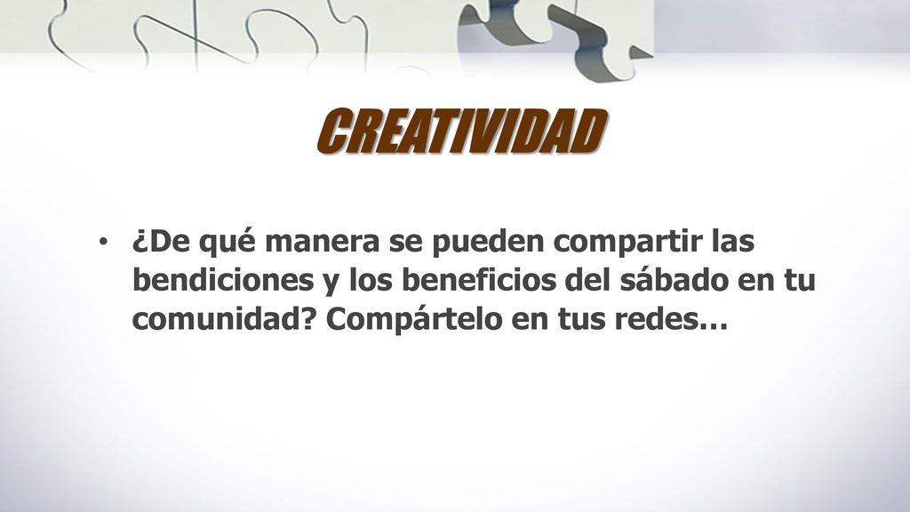 CREATIVIDAD ¿De qué manera se pueden compartir las bendiciones y los beneficios del sábado en tu comunidad.