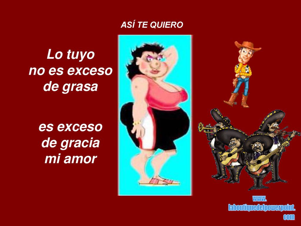 Lo tuyo no es exceso de grasa es exceso de gracia mi amor