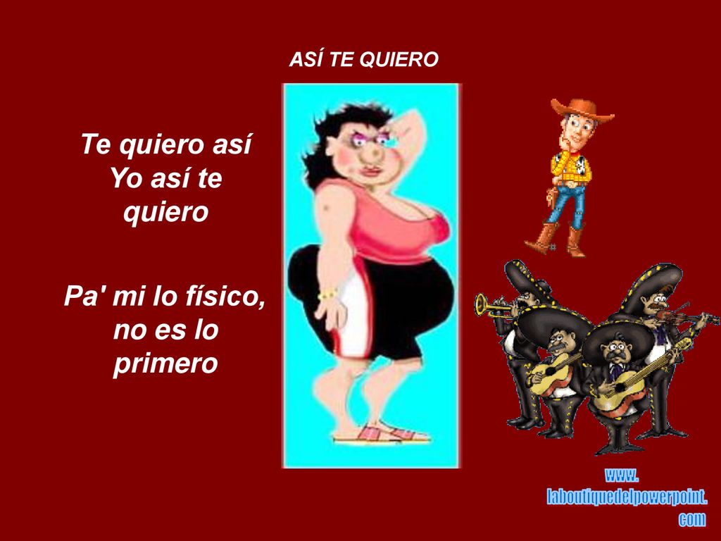 Te quiero así Yo así te quiero Pa mi lo físico, no es lo primero