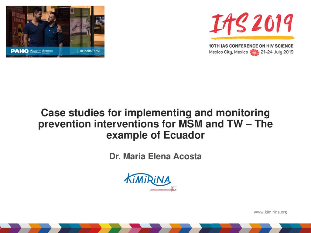Case studies for implementing and monitoring prevention interventions for MSM and TW – The example of Ecuador Dr. Maria Elena Acosta