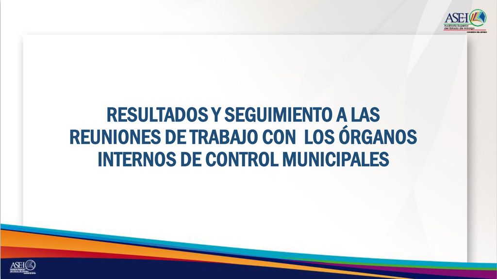 RESULTADOS Y SEGUIMIENTO A LAS REUNIONES DE TRABAJO CON LOS ÓRGANOS INTERNOS DE CONTROL MUNICIPALES