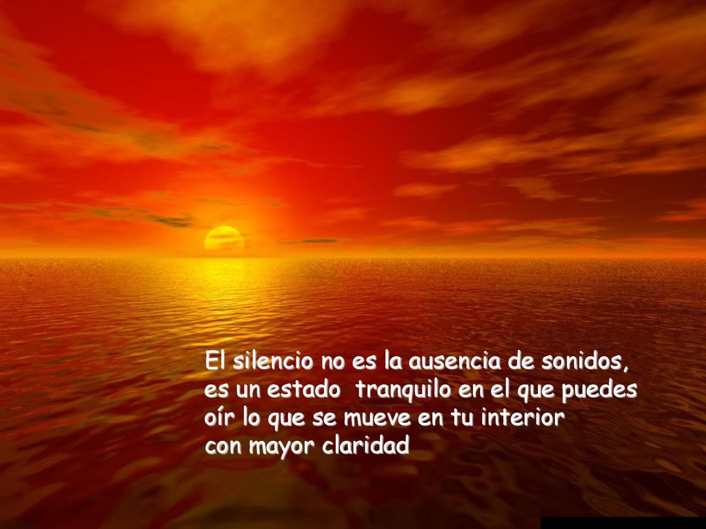 El silencio no es la ausencia de sonidos, es un estado tranquilo en el que puedes oír lo que se mueve en tu interior con mayor claridad