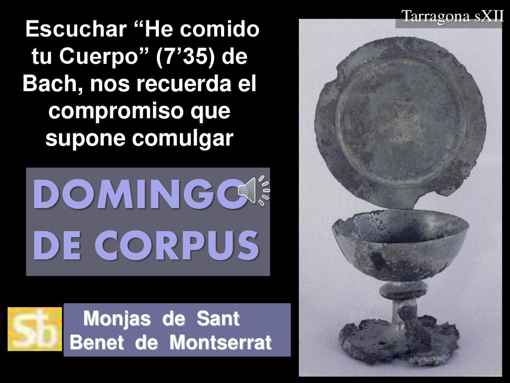 Tarragona sXII Escuchar He comido tu Cuerpo (7’35) de Bach, nos recuerda el compromiso que supone comulgar.