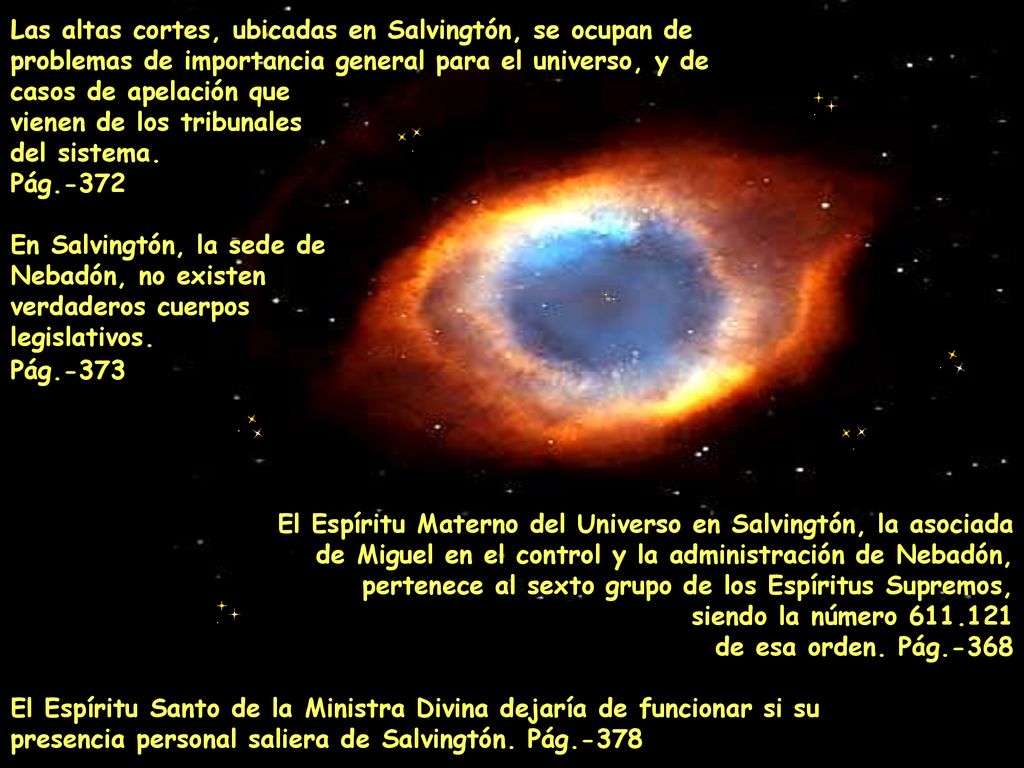 Las altas cortes, ubicadas en Salvingtón, se ocupan de problemas de importancia general para el universo, y de casos de apelación que vienen de los tribunales del sistema. Pág.-372 En Salvingtón, la sede de Nebadón, no existen verdaderos cuerpos legislativos. Pág.-373