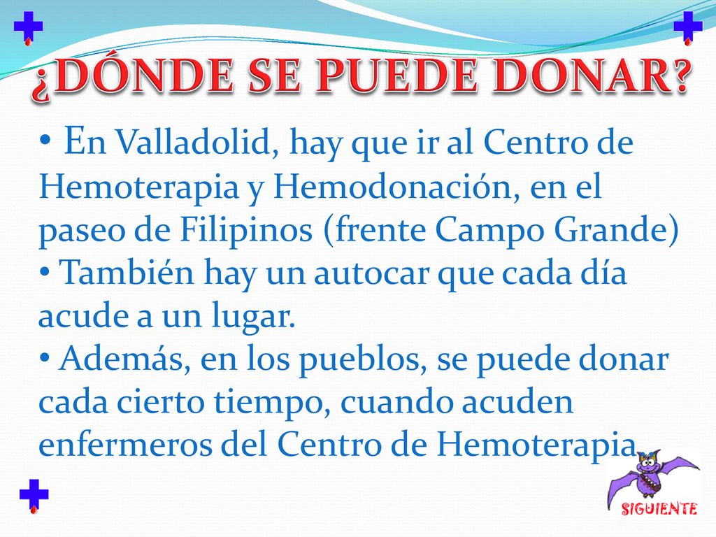 ¿DÓNDE SE PUEDE DONAR En Valladolid, hay que ir al Centro de Hemoterapia y Hemodonación, en el paseo de Filipinos (frente Campo Grande)
