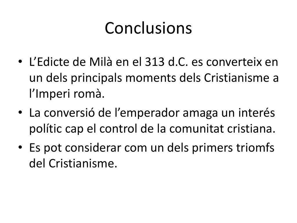 Conclusions L’Edicte de Milà en el 313 d.C. es converteix en un dels principals moments dels Cristianisme a l’Imperi romà.