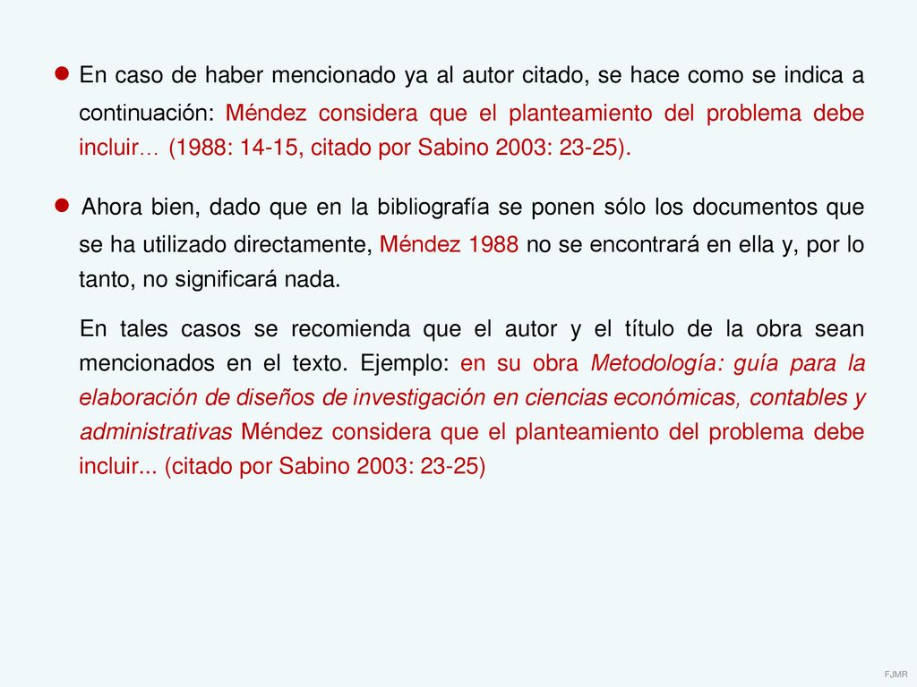 ● En caso de haber mencionado ya al autor citado, se hace como se indica a continuación: Méndez considera que el planteamiento del problema debe incluir… (1988: 14-15, citado por Sabino 2003: 23-25).