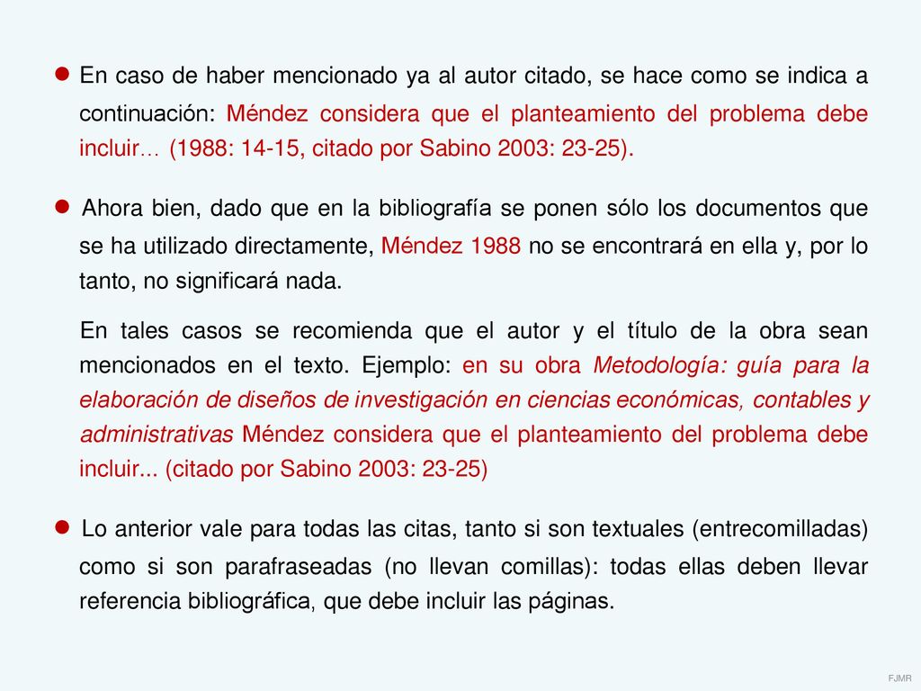 ● En caso de haber mencionado ya al autor citado, se hace como se indica a continuación: Méndez considera que el planteamiento del problema debe incluir… (1988: 14-15, citado por Sabino 2003: 23-25).
