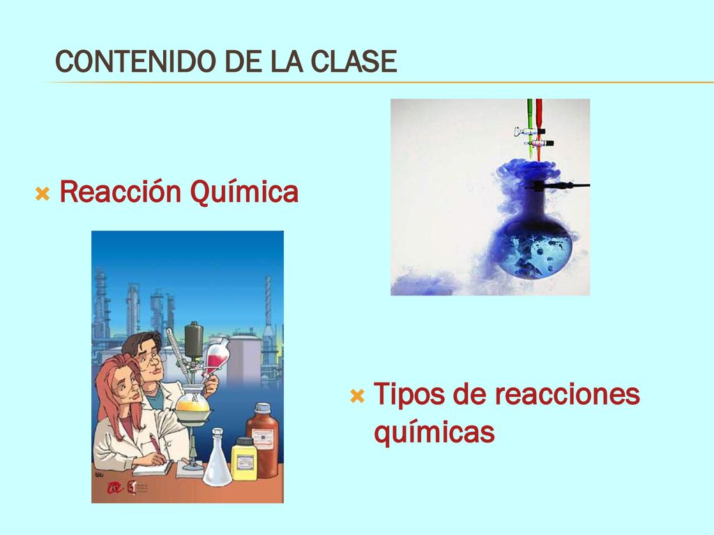 CONTENIDO DE LA CLASE Reacción Química Tipos de reacciones químicas