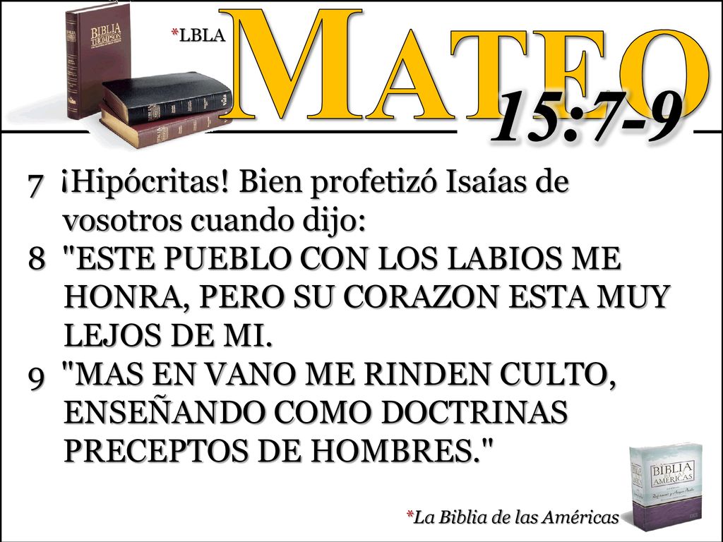 Mateo *LBLA. 15: ¡Hipócritas! Bien profetizó Isaías de vosotros cuando dijo: