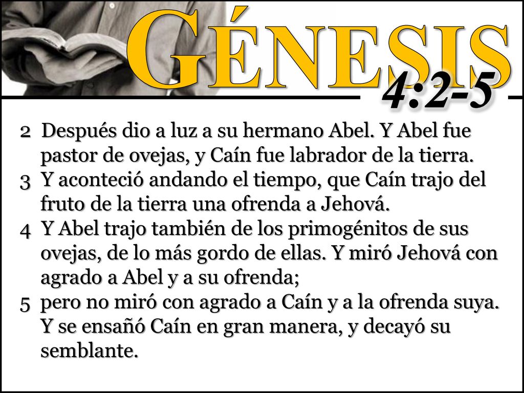 Génesis 4: Después dio a luz a su hermano Abel. Y Abel fue pastor de ovejas, y Caín fue labrador de la tierra.
