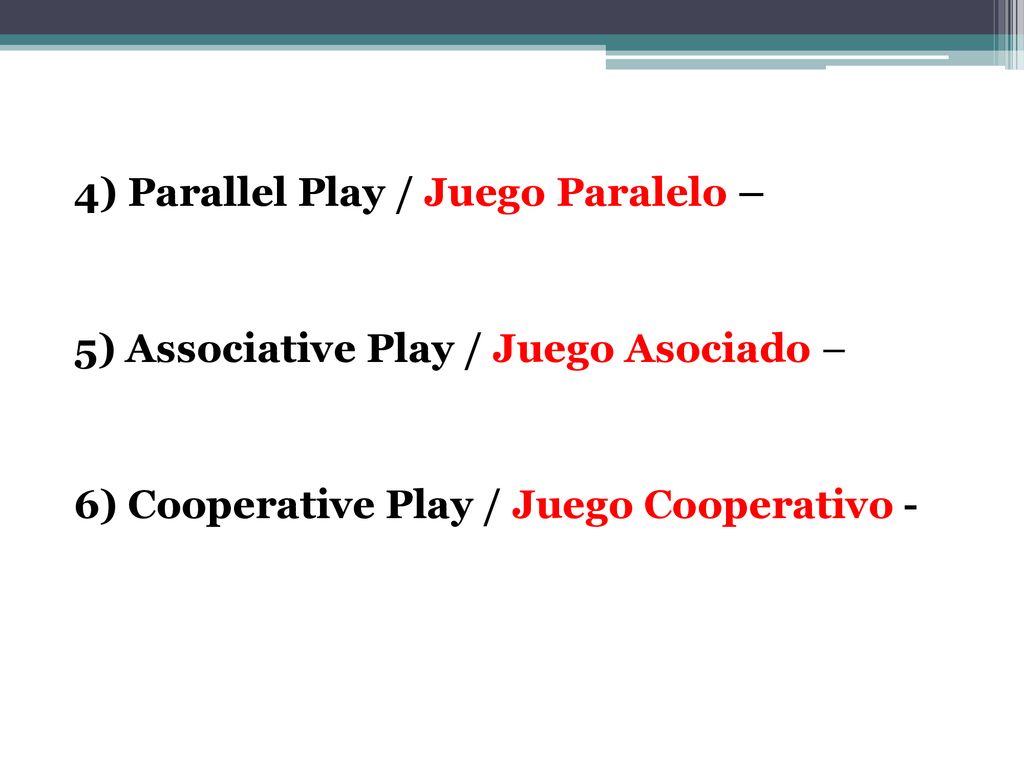 4) Parallel Play / Juego Paralelo – 5) Associative Play / Juego Asociado – 6) Cooperative Play / Juego Cooperativo -