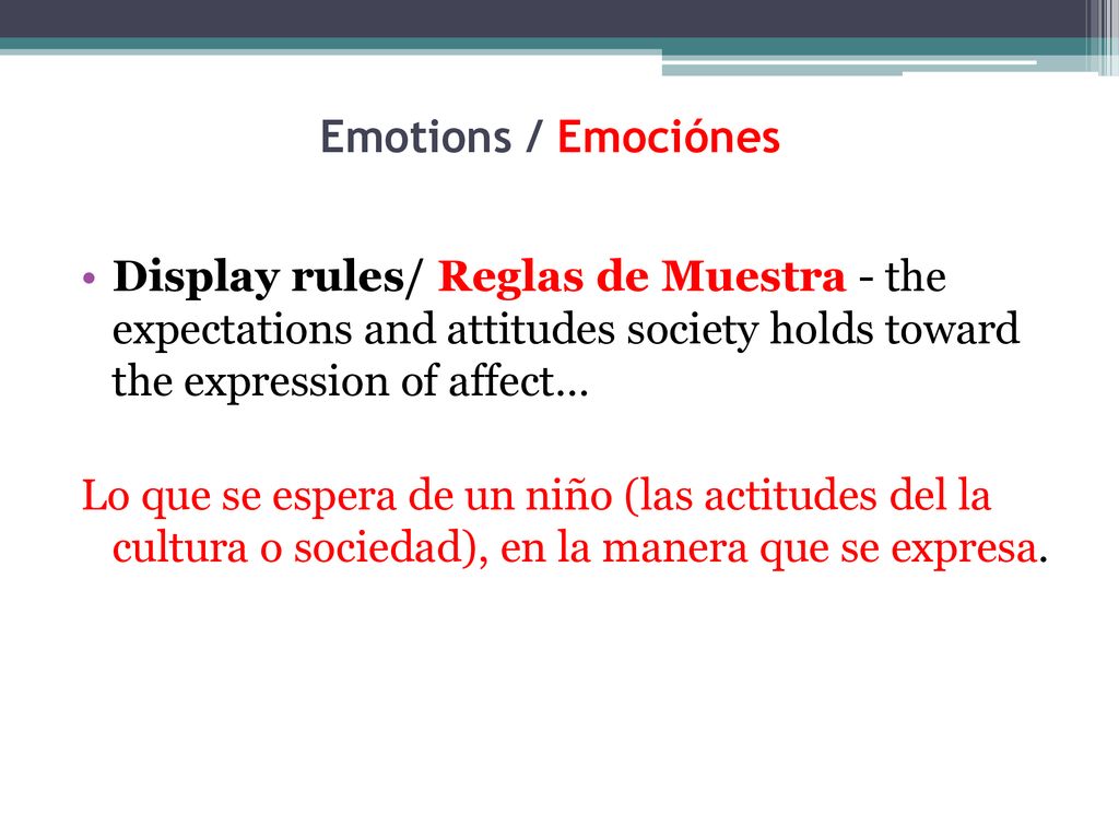 Emotions / Emociónes Display rules/ Reglas de Muestra - the expectations and attitudes society holds toward the expression of affect…