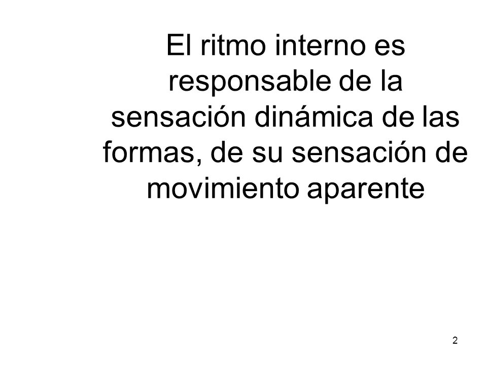 El ritmo interno es responsable de la sensación dinámica de las formas, de su sensación de movimiento aparente
