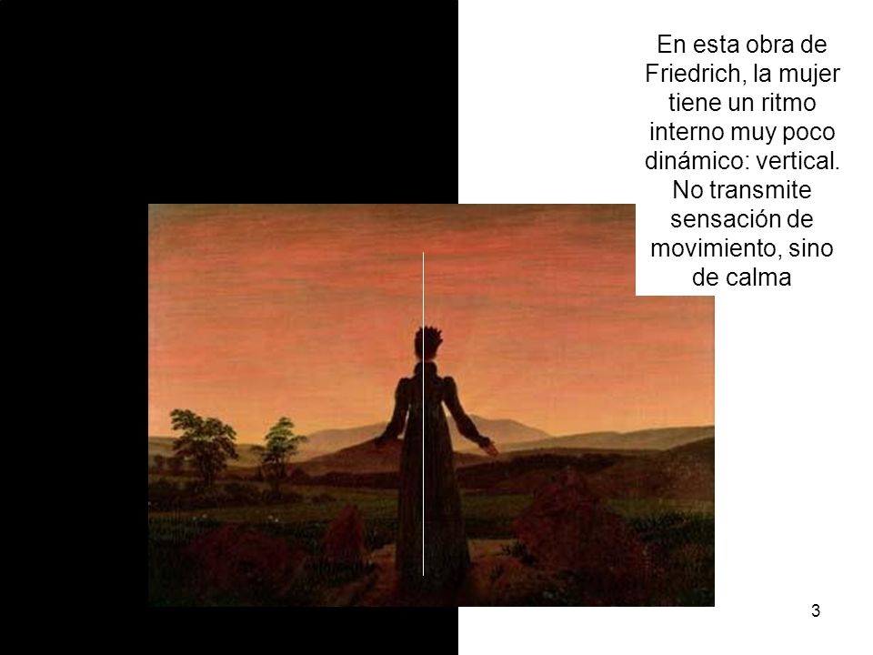 En esta obra de Friedrich, la mujer tiene un ritmo interno muy poco dinámico: vertical. No transmite sensación de movimiento, sino de calma