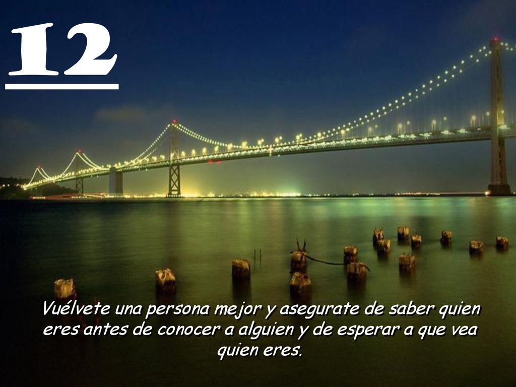 12 Vuélvete una persona mejor y asegurate de saber quien eres antes de conocer a alguien y de esperar a que vea quien eres.