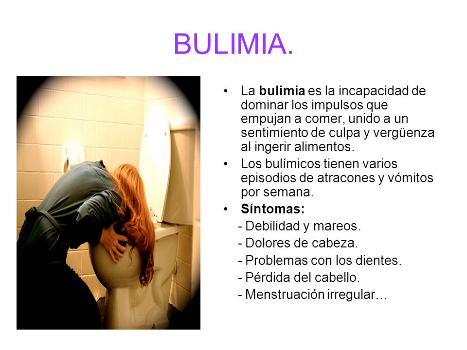 BULIMIA. La bulimia es la incapacidad de dominar los impulsos que empujan a comer, unido a un sentimiento de culpa y vergüenza al ingerir alimentos.
