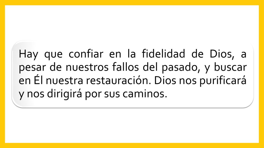 Hay que confiar en la fidelidad de Dios, a pesar de nuestros fallos del pasado, y buscar en Él nuestra restauración.