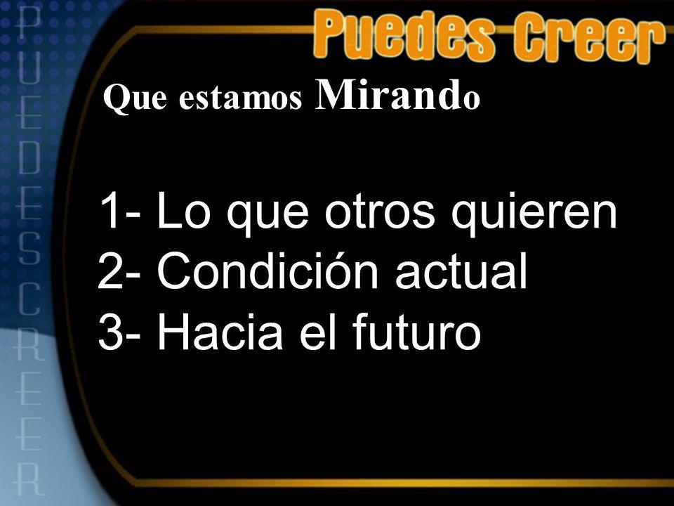 1- Lo que otros quieren 2- Condición actual 3- Hacia el futuro