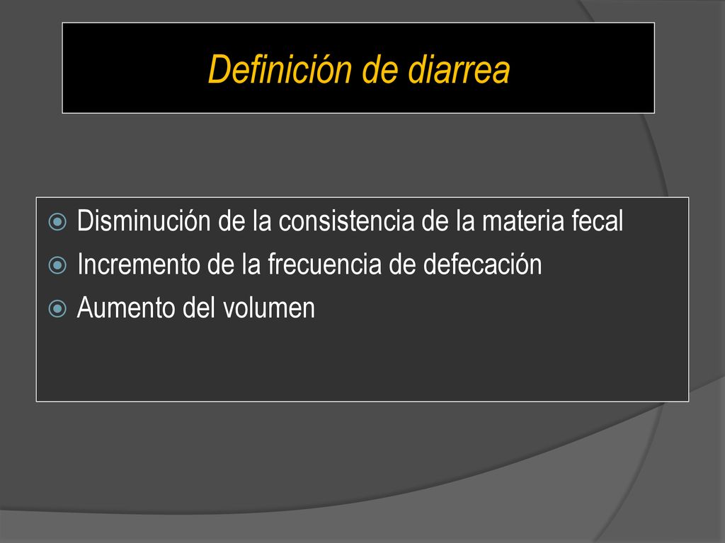 Definición de diarrea Disminución de la consistencia de la materia fecal. Incremento de la frecuencia de defecación.