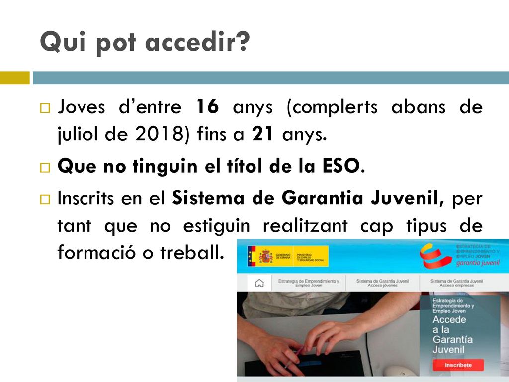 Qui pot accedir Joves d’entre 16 anys (complerts abans de juliol de 2018) fins a 21 anys. Que no tinguin el títol de la ESO.