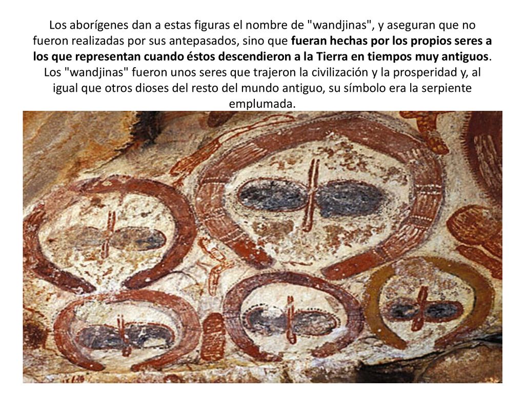 Los aborígenes dan a estas figuras el nombre de wandjinas , y aseguran que no fueron realizadas por sus antepasados, sino que fueran hechas por los propios seres a los que representan cuando éstos descendieron a la Tierra en tiempos muy antiguos.