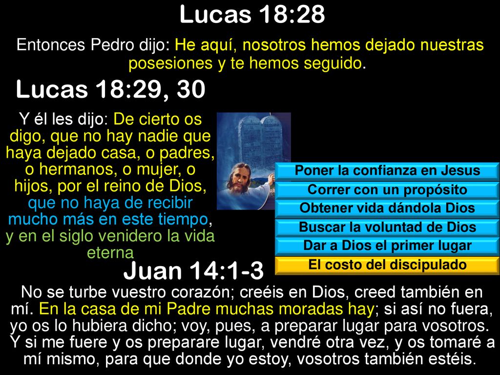 Lucas 18:28 Entonces Pedro dijo: He aquí, nosotros hemos dejado nuestras posesiones y te hemos seguido.