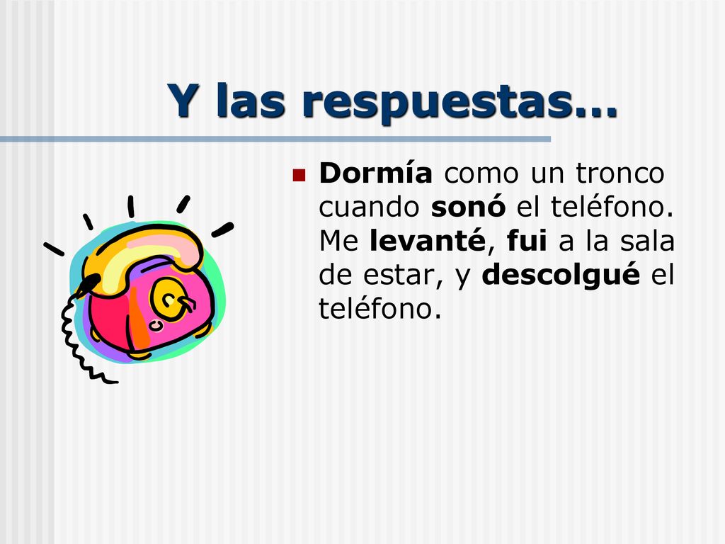 Y las respuestas… Dormía como un tronco cuando sonó el teléfono.