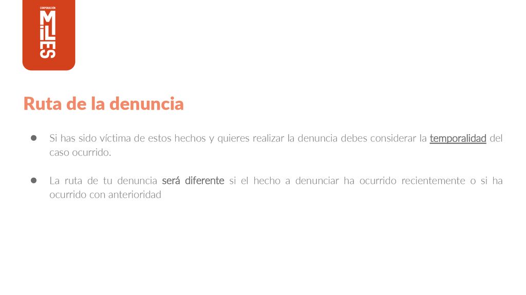 Ruta de la denuncia Si has sido víctima de estos hechos y quieres realizar la denuncia debes considerar la temporalidad del caso ocurrido.